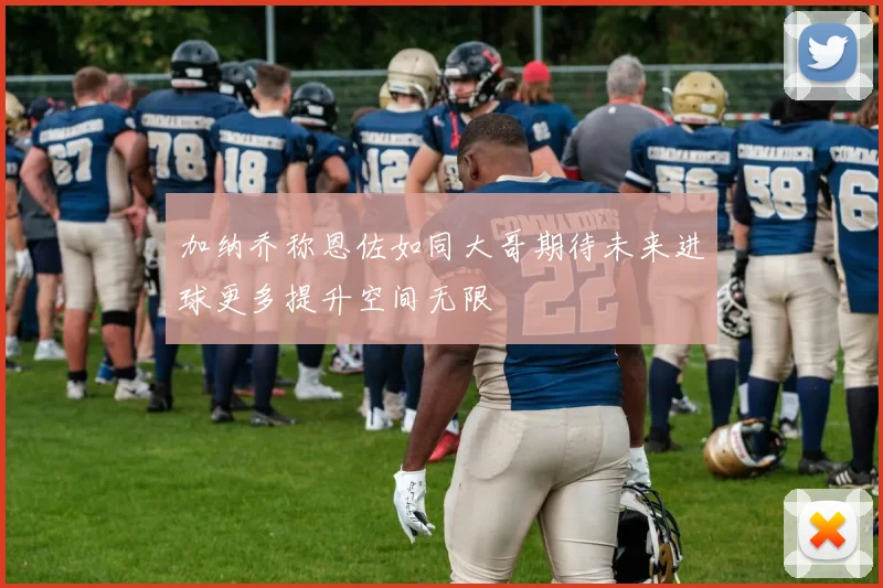 加纳乔称恩佐如同大哥期待未来进球更多提升空间无限